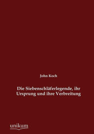 Die Siebenschläferlegende, ihr Ursprung und ihre Verbreitung John Koch Author