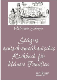 Steigers Deutsch-Amerikanisches Kochbuch Fur Kleinere Familien Woldemar Schreyer Author