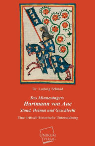 Des Minnesangers Hartmann Von Aue Stand, Heimat Und Geschlecht Ludwig Schmid Author