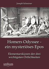 Homers Odyssee - ein mysteriÃ¯Â¿Â½ses Epos Joseph Schreiner Author