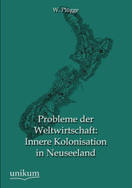 Probleme Der Weltwirtschaft: Innere Kolonisation in Neuseeland W. Plugge Author
