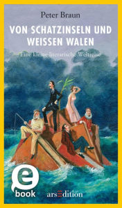 Von Schatzinseln und weißen Walen: Eine kleine literarische Weltreise - Peter Braun