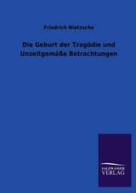 Die Geburt der Trag�die und Unzeitgem��e Betrachtungen Friedrich Wilhelm Nietzsche Author