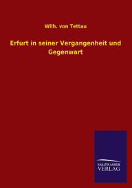 Erfurt in seiner Vergangenheit und Gegenwart - Wilh. von Tettau