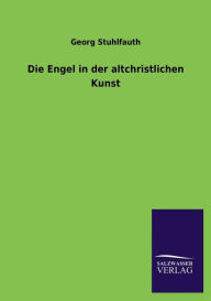 Die Engel in der altchristlichen Kunst - Georg Stuhlfauth