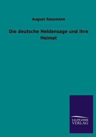 Die Deutsche Heldensage Und Ihre Heimat - August Raszmann