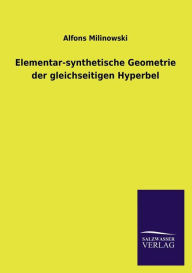 Elementar-Synthetische Geometrie Der Gleichseitigen Hyperbel - Alfons Milinowski