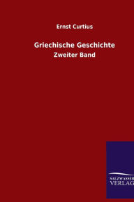 Griechische Geschichte: Zweiter Band Ernst Curtius Author