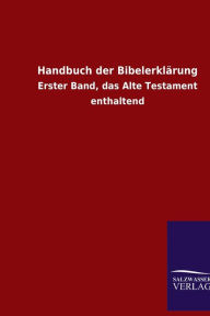 Handbuch der Bibelerklärung: Erster Band, das Alte Testament enthaltend ohne Autor Author