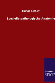 Spezielle pathologische Anatomie Ludwig Aschoff Author