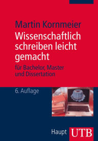 Wissenschaftlich schreiben leicht gemacht: Für Bachelor, Master und Dissertation - Martin Kornmeier