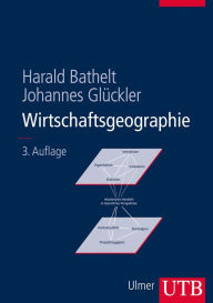 Wirtschaftsgeographie: Ökonomische Beziehungen in räumlicher Perspektive Harald Bathelt Author