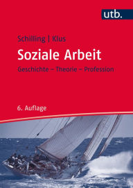 Soziale Arbeit: Geschichte, Theorie, Profession - Johannes Schilling