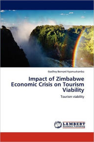 Impact of Zimbabwe Economic Crisis on Tourism Viability Godfrey Bernard Nyamushamba Author