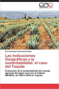 Las Indicaciones Geográficas y la sustentabilidad: el caso del Tequila Valenzuela Zapata Ana Guadalupe Author