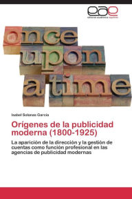 Orígenes de la publicidad moderna (1800-1925) Solanas García Isabel Author