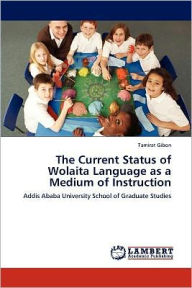 The Current Status of Wolaita Language as a Medium of Instruction Tamirat Gibon Author