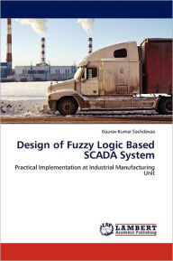 Design of Fuzzy Logic Based Scada System Gaurav Kumar Sachdevaa Author