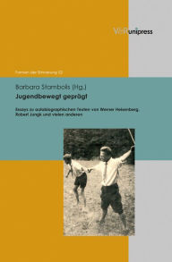 Jugendbewegt gepragt: Essays zu autobiographischen Texten von Werner Heisenberg, Robert Jungk und vielen anderen Barbara Stambolis Editor