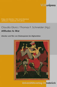 Attitudes to War: Literatur und Film von Shakespeare bis Afghanistan Claudia Glunz Editor