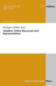 Jihadism: Online Discourses and Representations Rudiger Lohlker Editor