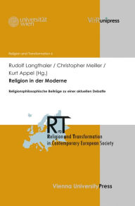 Religion in der Moderne: Religionsphilosophische Beitrage zu einer aktuellen Debatte Kurt Appel Editor