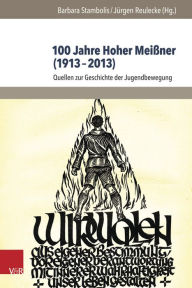 100 Jahre Hoher Meissner (1913-2013): Quellen zur Geschichte der Jugendbewegung Jurgen Reulecke Editor