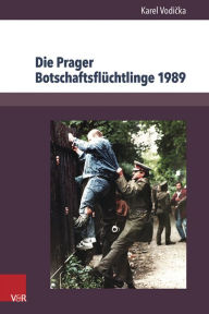 Die Prager Botschaftsfluchtlinge 1989: Geschichte und Dokumente Karel Vodicka Author