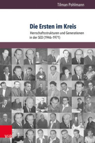 Die Ersten im Kreis: Herrschaftsstrukturen und Generationen in der SED (1946-1971) Tilman Pohlmann Author