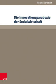 Die Innovationsparadoxie der Sozialwirtschaft: Rekonstruktion eines multirationalen Innovationsprozesses in einem diakonischen Unternehmen Roland Scho