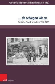 ... da schlagen wir zu: Politische Gewalt in Sachsen 1930-1935 Willy Buschak Contribution by