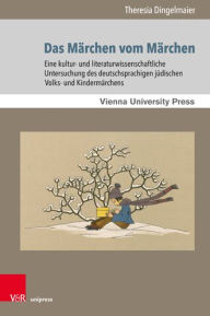 Das Marchen vom Marchen: Eine kultur- und literaturwissenschaftliche Untersuchung des deutschsprachigen judischen Volks- und Kindermarchens Theresia D