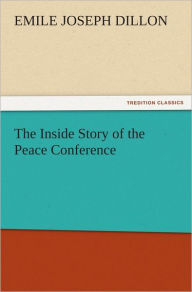 The Inside Story of the Peace Conference Emile Joseph Dillon Author