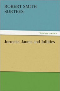 Jorrocks' Jaunts and Jollities Robert Smith Surtees Author