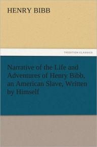Narrative of the Life and Adventures of Henry Bibb, an American Slave, Written by Himself Henry Bibb Author