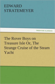 The Rover Boys on Treasure Isle Or, The Strange Cruise of the Steam Yacht Edward Stratemeyer Author