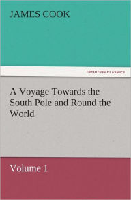 A Voyage Towards the South Pole and Round the World, Volume 1 - James Cook
