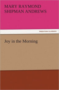 Joy in the Morning Mary Raymond Shipman Andrews Author