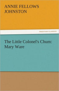 The Little Colonel's Chum: Mary Ware Annie F. (Annie Fellows) Johnston Author