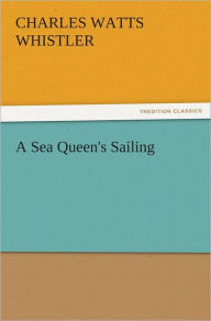 A Sea Queen's Sailing Charles W. (Charles Watts) Whistler Author