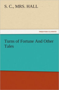 Turns of Fortune And Other Tales S. C., Mrs. Hall Author