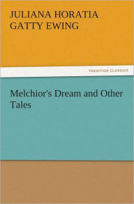 Melchior's Dream and Other Tales Juliana Horatia Gatty Ewing Author