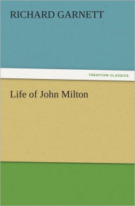 Life of John Milton Richard Garnett Author