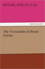 The Vicissitudes of Bessie Fairfax Holme, [pseud.] Lee Author