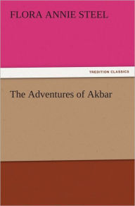 The Adventures of Akbar Flora Annie Steel Author