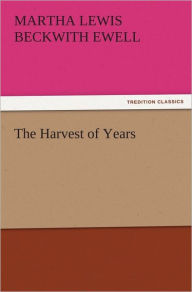 The Harvest of Years Martha Lewis Beckwith Ewell Author