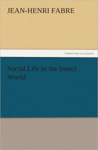 Social Life in the Insect World Jean-Henri Fabre Author