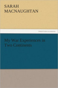 My War Experiences in Two Continents S. (Sarah) Macnaughtan Author