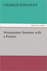 Westminster Sermons with a Preface Charles Kingsley Author