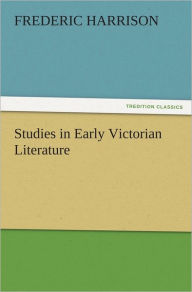 Studies in Early Victorian Literature Frederic Harrison Author